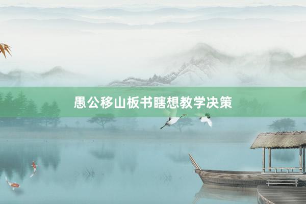 愚公移山板书瞎想教学决策